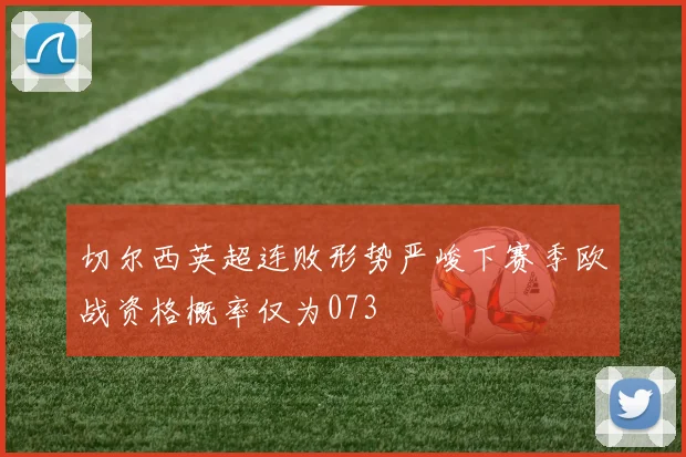 切尔西英超连败形势严峻下赛季欧战资格概率仅为073