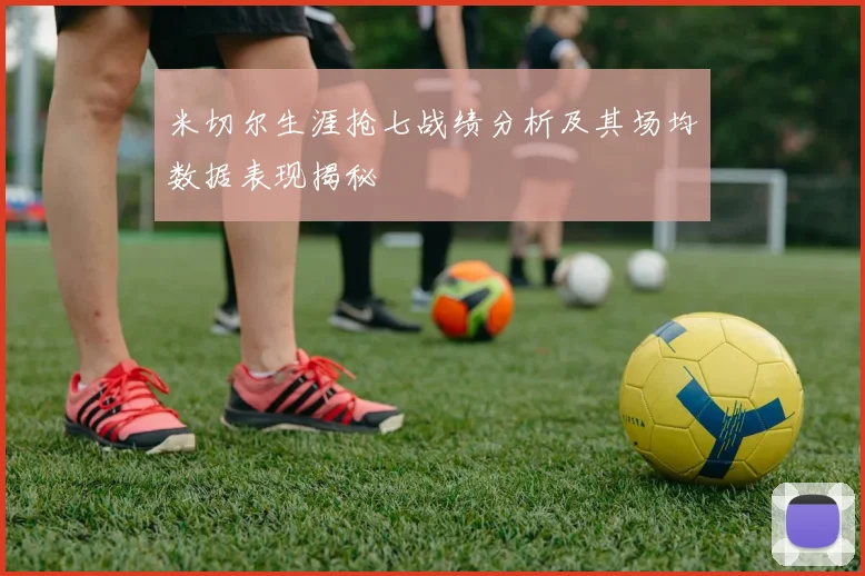 米切尔生涯抢七战绩分析及其场均数据表现揭秘