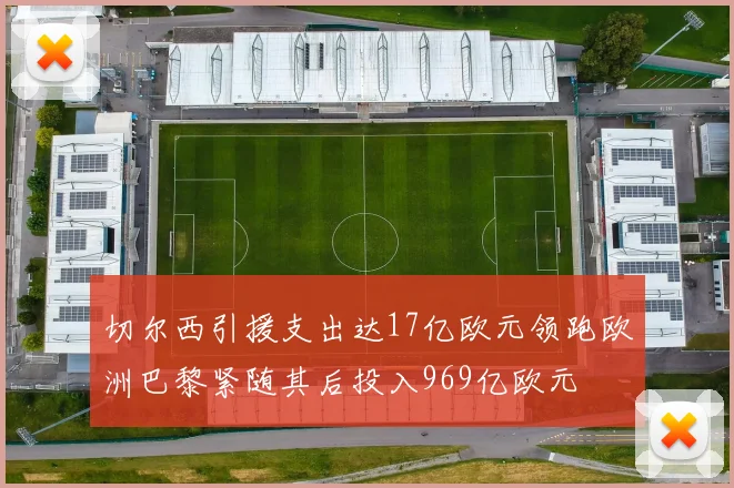 切尔西引援支出达17亿欧元领跑欧洲巴黎紧随其后投入969亿欧元