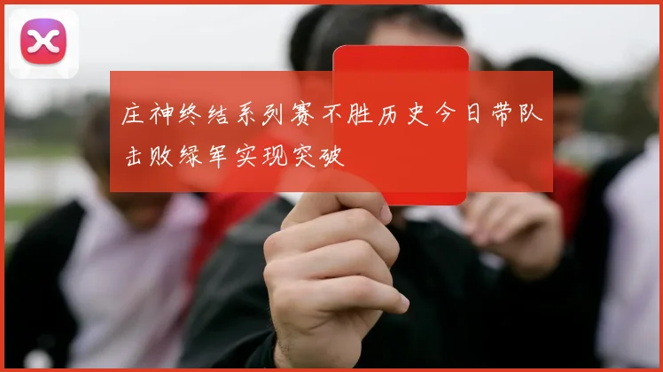庄神终结系列赛不胜历史今日带队击败绿军实现突破